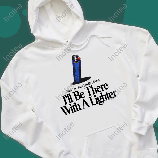 Weirdofmouth Merch When They Burn This Shit Down I'll Be There With A Lighter Unisex T Shirt