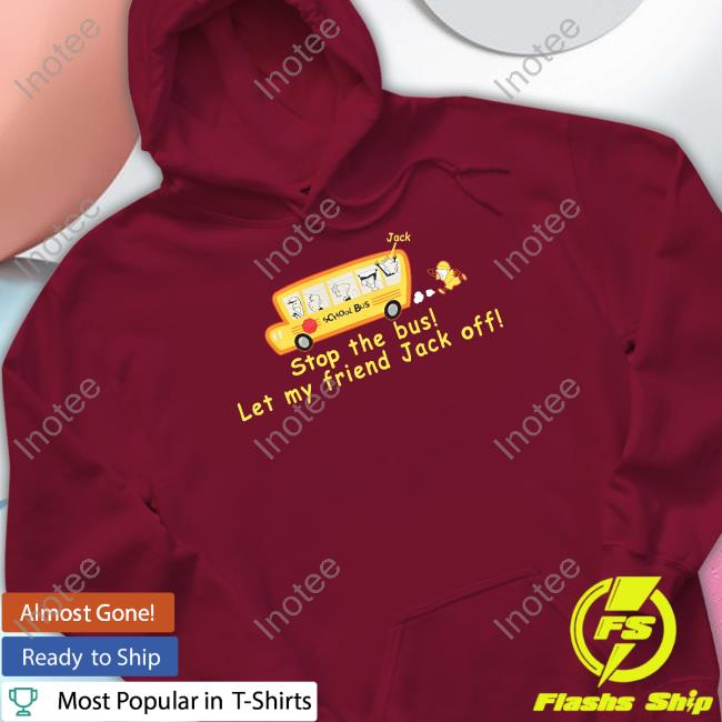 Goodshirts Stop The Bus Let My Friend Jack Off Long Sleeve Shirt Good Shirts