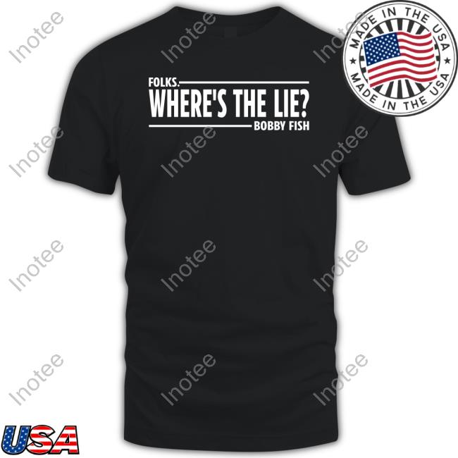 Folks Where's The Lie Bobby Fish Shirt