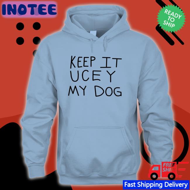 Keep It Uce Y My Dog Hoodie Sweatshirt Wwe On Fox Keep It Uce Y My Dog T Shirt