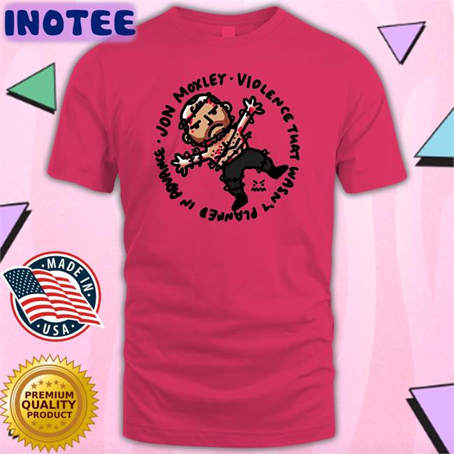 Jon Moxley Violence That Wasn't Planned In Advance Shirts Johnjfreeze