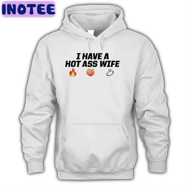 I Have A Hot Ass Wife Tee Shirt