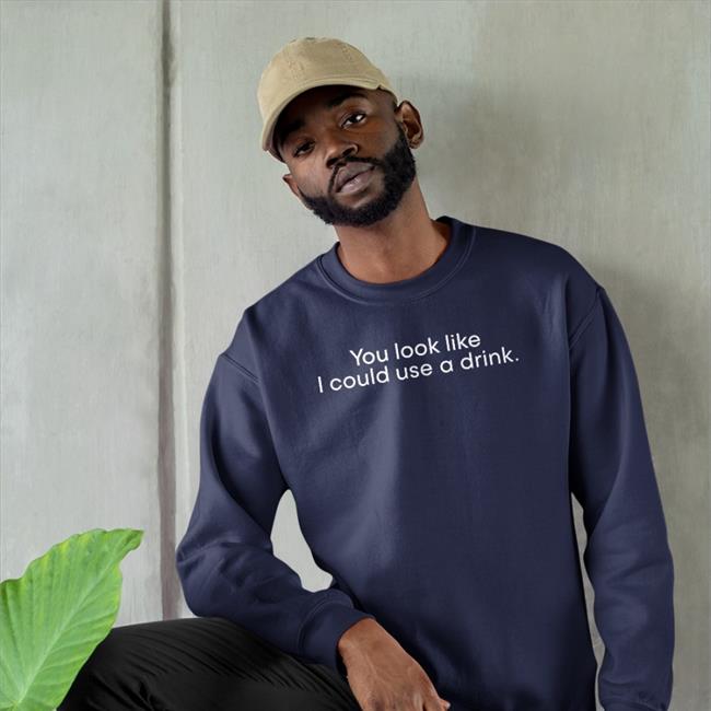 You Look Like I Could Use A Drink Hoodie Weird Thrift Store Shirts