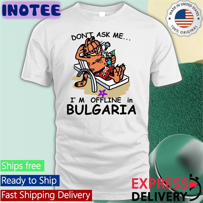 Sleepyboyunderground Don’T Ask Me I’M Offline In Bulgaria T Shirts