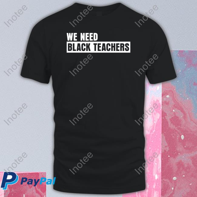 Greg Carr We Need Black Teachers Tee Shirt