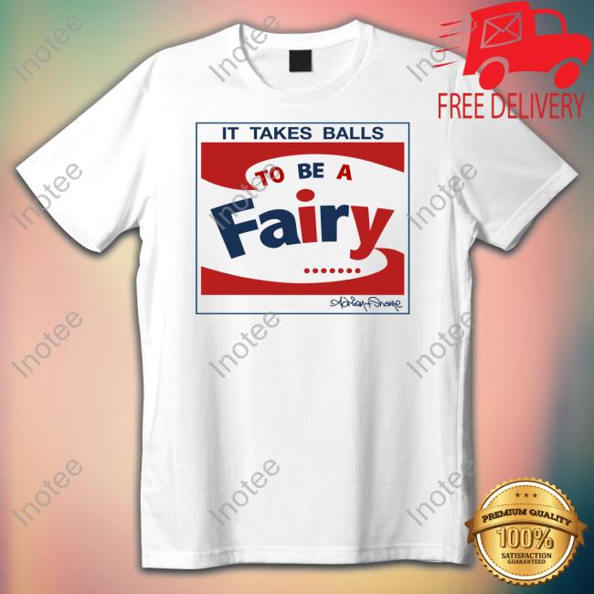 Andy Wearing It Takes Balls To Be A Fairy Shirts