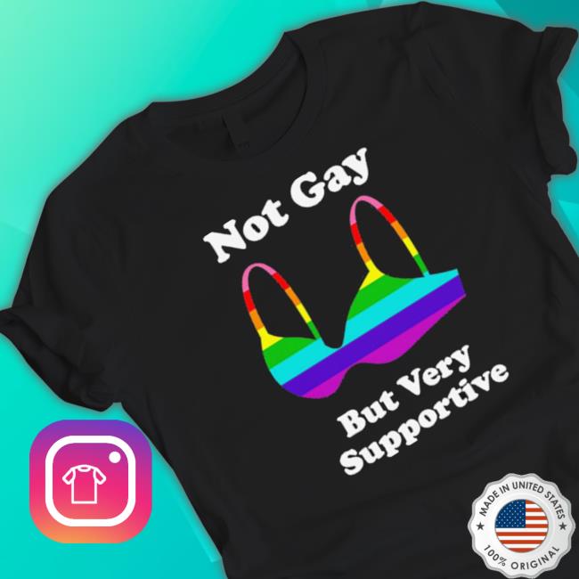 Design Not Gay But Very Supportive shirt