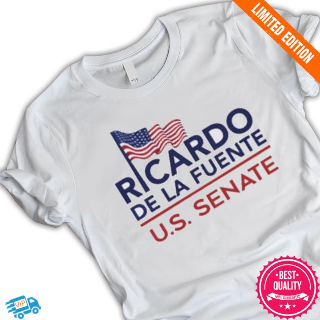 Ricardo De La Fuente Us Senate 2023 Shirt Ricardo De La Fuente Us Senate 2023 Shirt