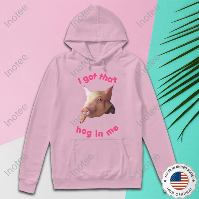 Thegoodshirts Merch I Got That Hog In Me T Shirt