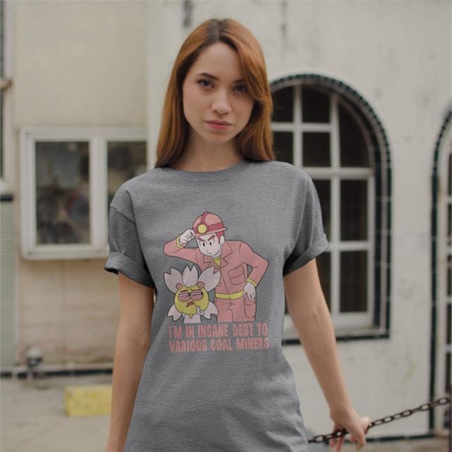 TheGabiType I'm In Insane Debt To Various Coal Miners Shirt