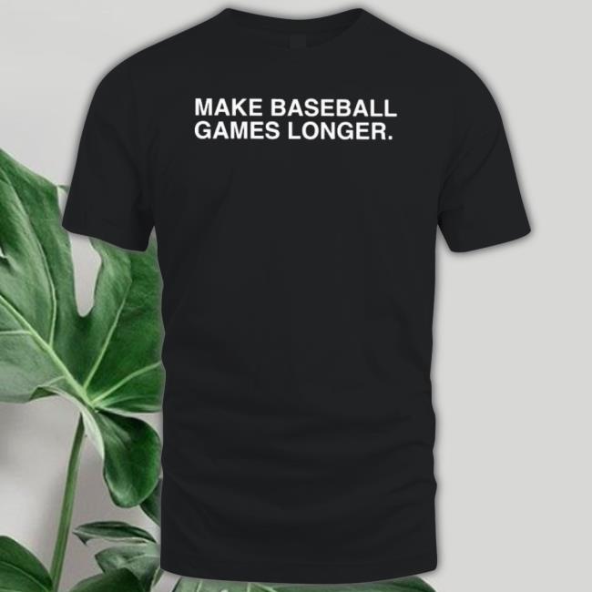 Make Baseball Games Longer 2023 shirt