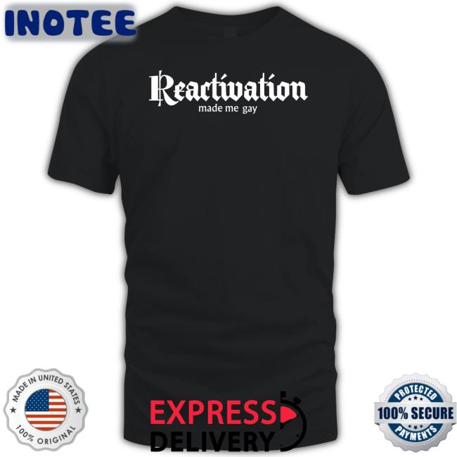 Howlcorp Ltd Reactivation Made Me Gay Shirt