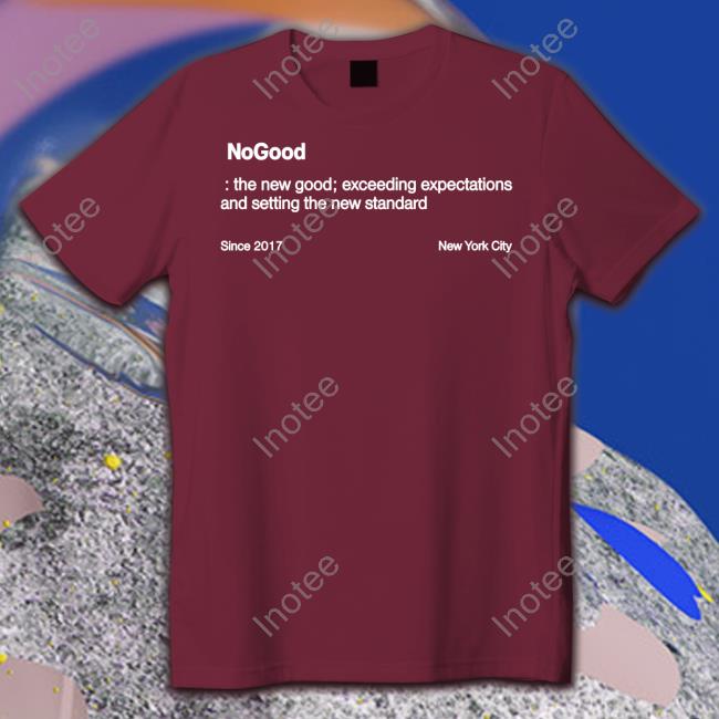 Nogood The New Good Exceeding Expectations And Setting The New Standard T Shirt