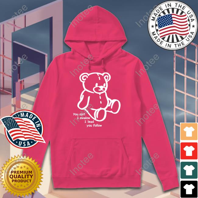 Translatedtees Store You Spit I Swalow I Lead You Follow Hoodie You Spit I Swalow I Lead You Follow Shirt
