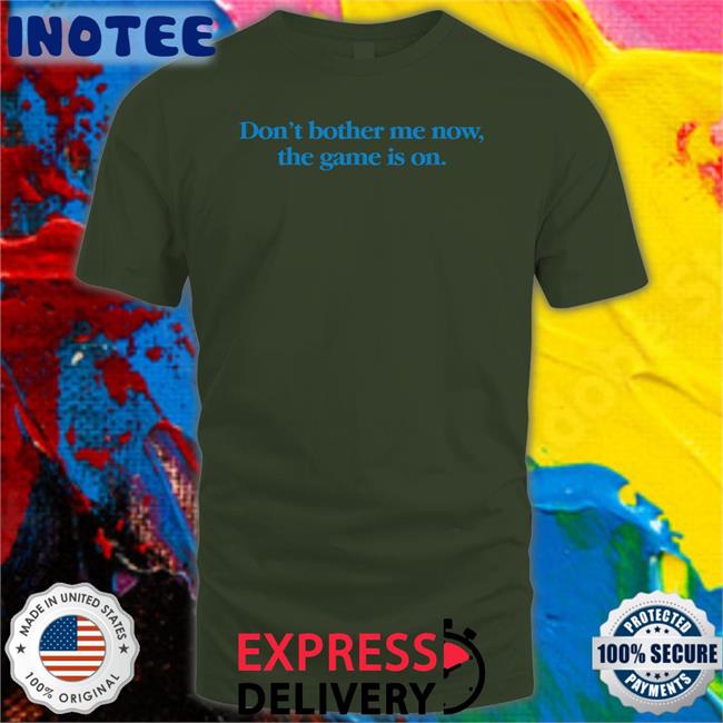 Don't Bother Me Now The Game Is On Hoodie Sweatshirt