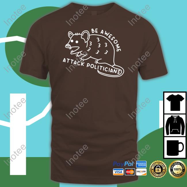 Gotfunny Merch Be Awesome Attack Politicians Shirts Brysonoppermann