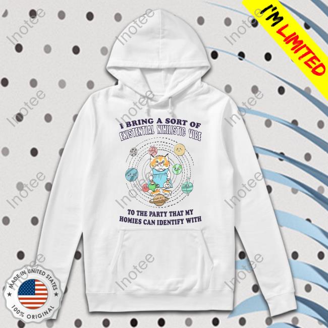 I Bring A Sort Of Existential Nihilistic Vibe To The Party That My Homies Can Identify With Long Sleeve Tee