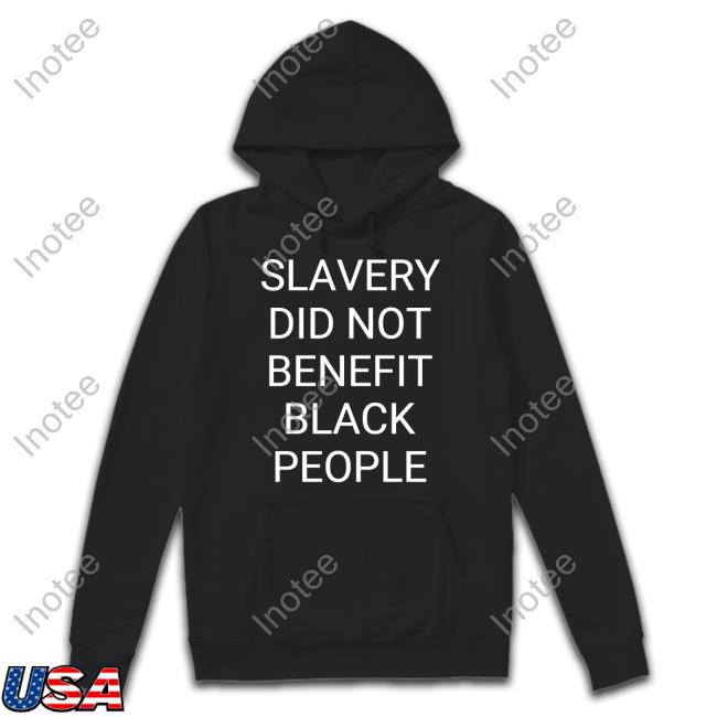 Slavery Did Not Benefit Black People T Shirt