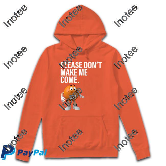 Please Don't Make Me Come Hoodie