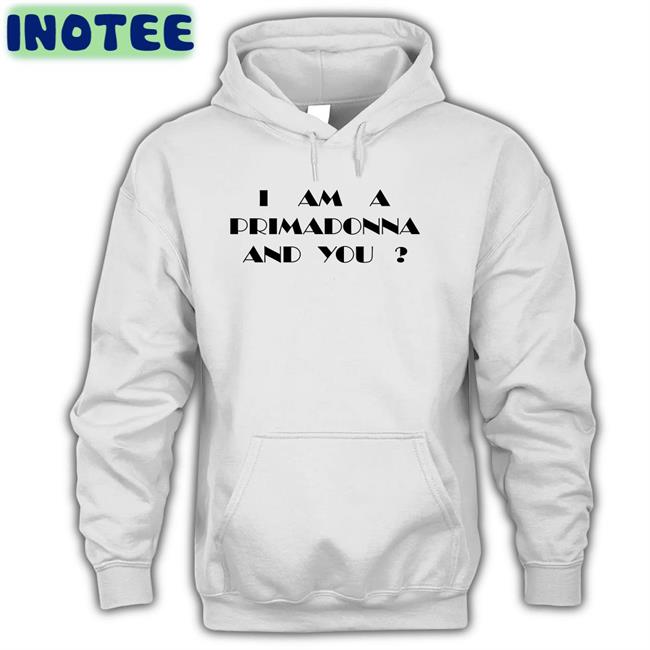 I Am A Primadonna And You Shirts White