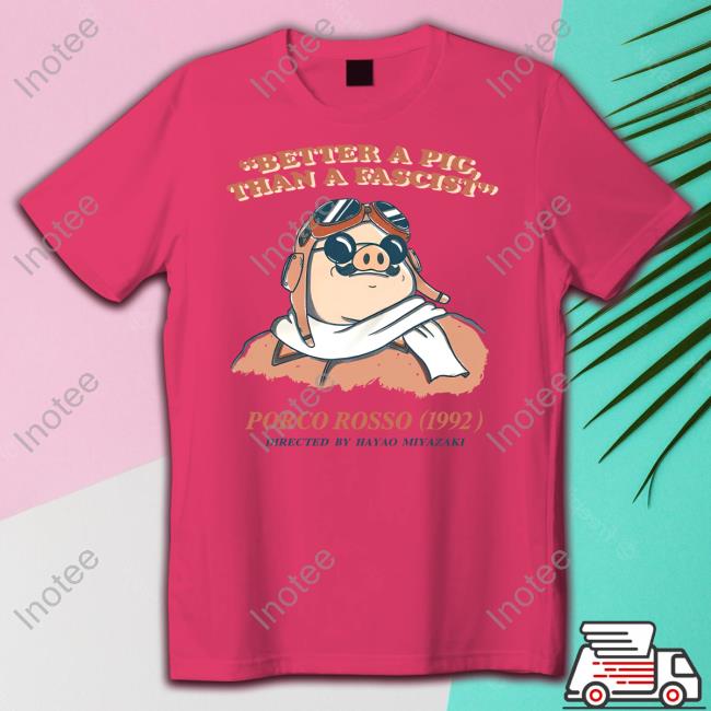 Better A Pig Than A Fascist Porco Rosso 1992 Directed By Hayao Miyazaki Tee The Rewind
