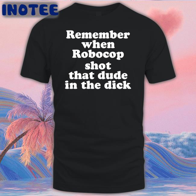 Pink Bike Ralph Merch Remember When Robocop Shot That Dude In The Dick Sweatshirt Shirtsthtgohard