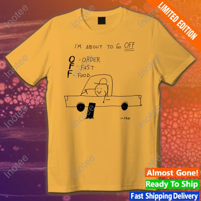 I'm About To Go Off Order Fast Food Shirt M Gray