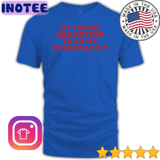 My Boobs Are Better Than My Personality Shirt Moximimi Store My Boobs Are Better Than My Personality Tee