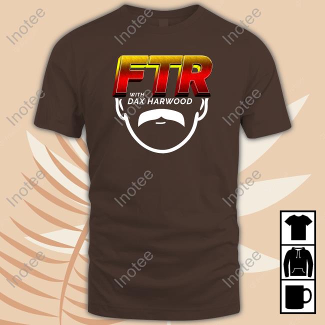 Ftr With Dax Harwood Shirt Ftrwithdax Ftr With Dax Harwood Tee Shirt