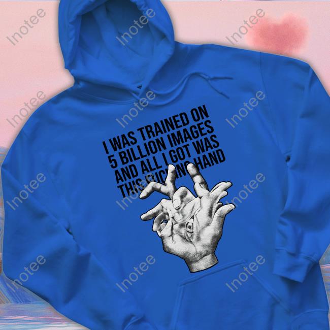 I Was Trained On 5 Billion Images And All Lgot Was This Fucking Hand Long Sleeve T Shirt