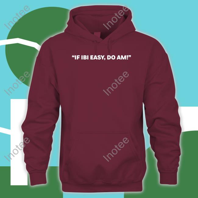 If Ibi Easy, Do Am Tee Shirt Kalyjay If Ibi Easy, Do Am Tees Kalyjay