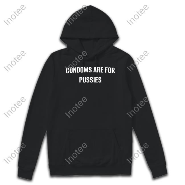 Condoms Are For Pussies Tee Shirt