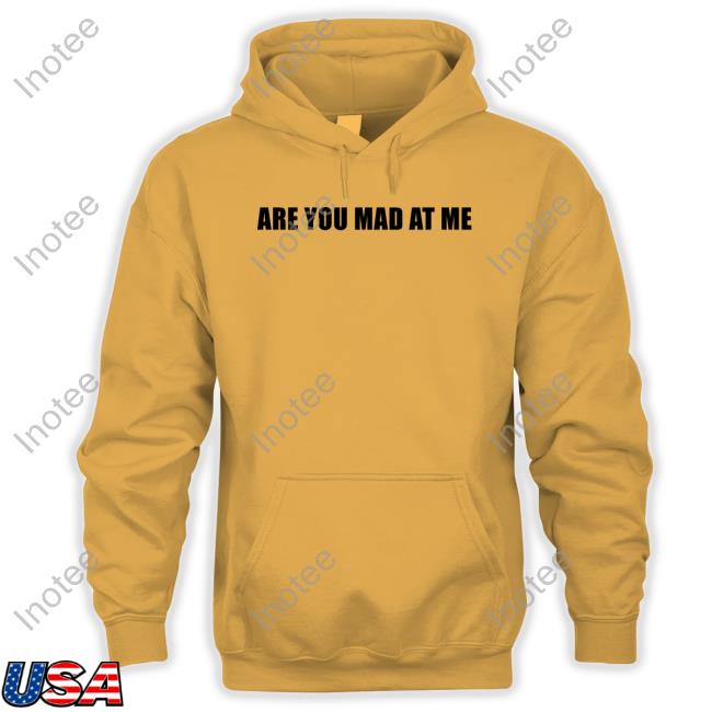 Are You Mad At Me Tee Shirt Are You Mad At Me New Shirt