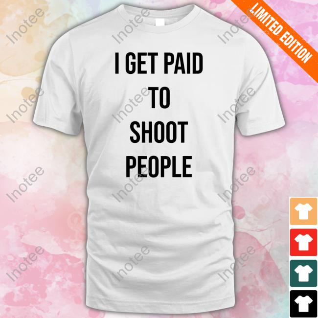Sixomo I Get Paid To Shoot People Tee Shirt