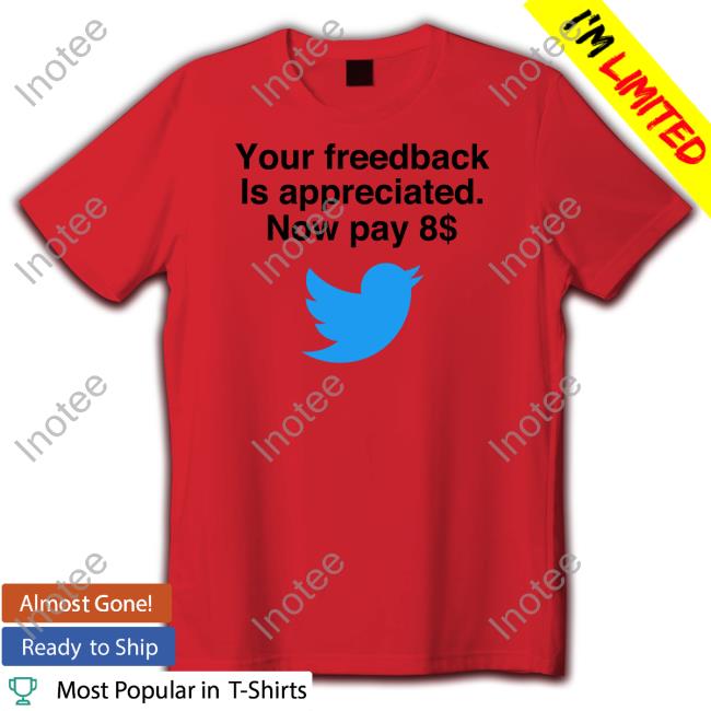 Your Feedback Is Appreciated Now Pay 8 T Shirt
