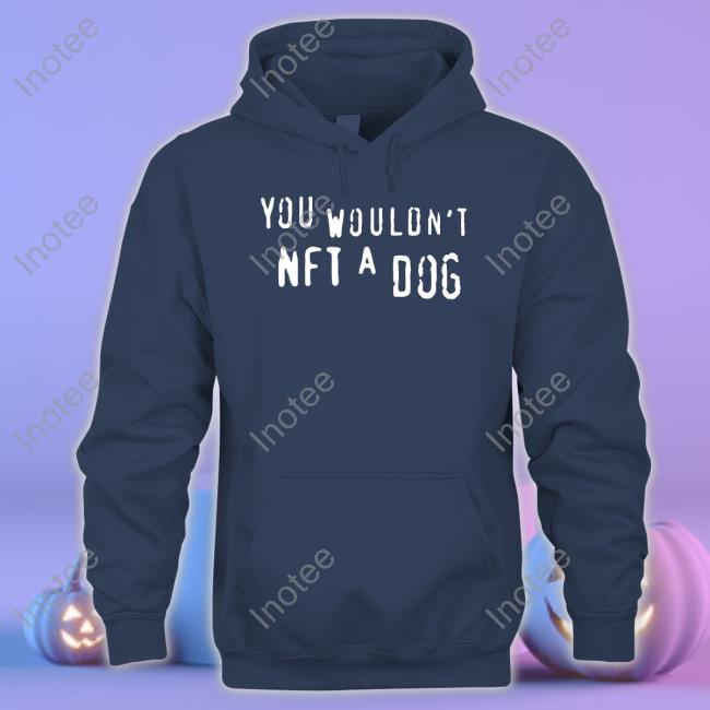 You Wouldn't Nft A Dog Tee You Wouldn't Nft A Dog Shirt Black