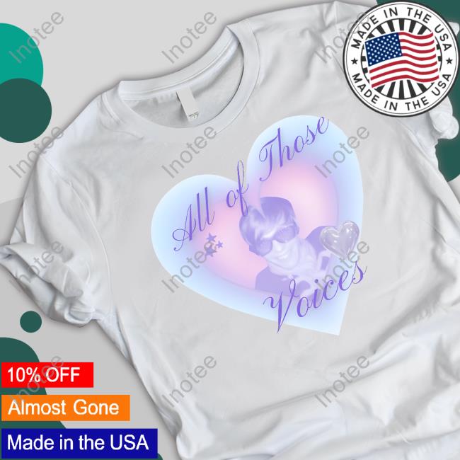All Of Those Voices Tee Shirt