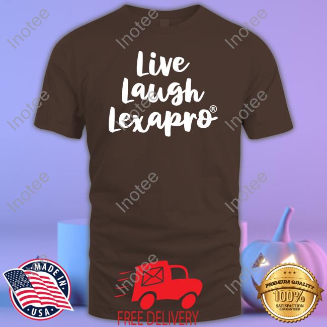 Shirts With Threatening Auras Live Laugh Lexapro T Shirts Disturbingshirt
