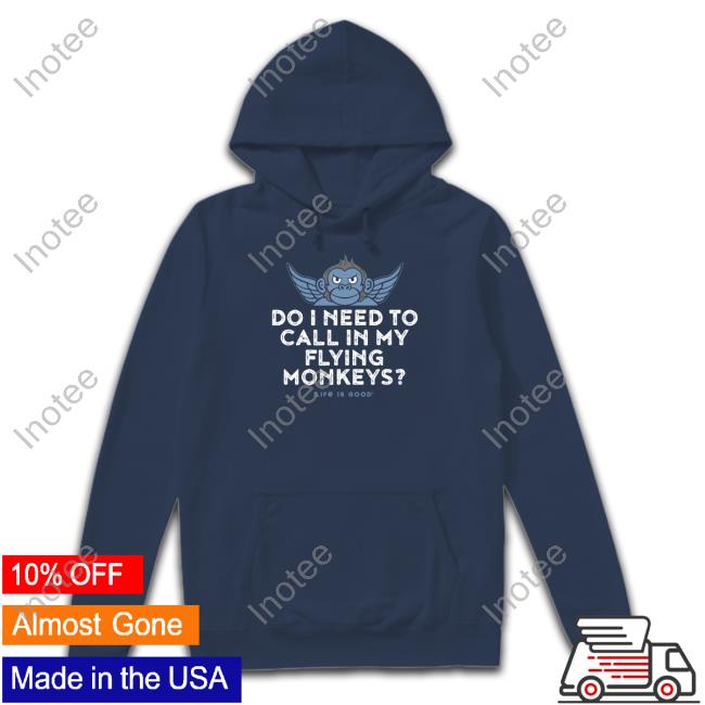 Life Is Good Do I Need To Call In My Flying Monkeys Tee Life Is Good Do I Need To Call In My Flying Monkeys Tees