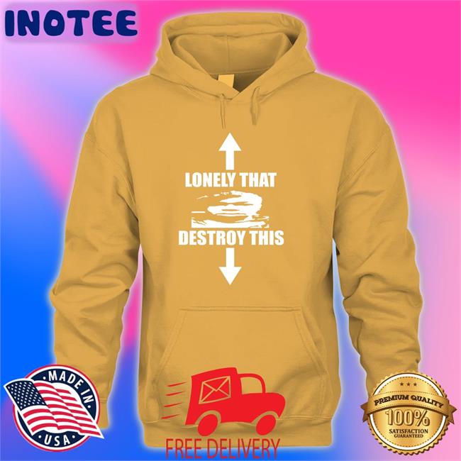Lonely That Destroy This T Shirt