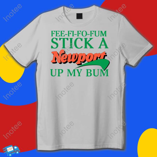 Fee Fi Fo Fum Stick A Newport Shirts Eric D Fee Fi Fo Fum Stick A Newport Shirts