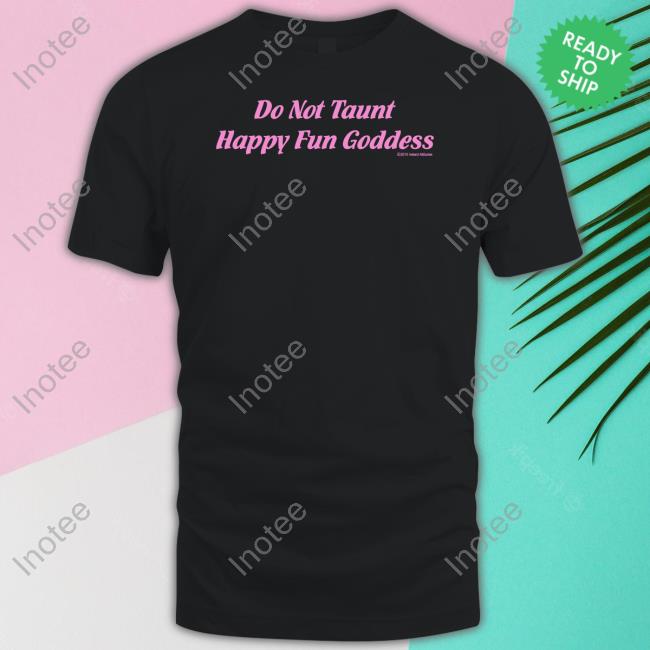 Do Not Taunt Happy Fun Goddess Tee Shirt