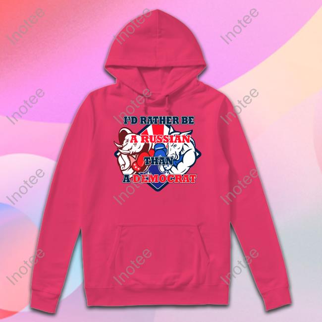 I'd Rather Be A Russian Than Democrat T Shirt Emilia Wine I'd Rather Be A Russian Than Democrat Sweatshirt Emilia Wine