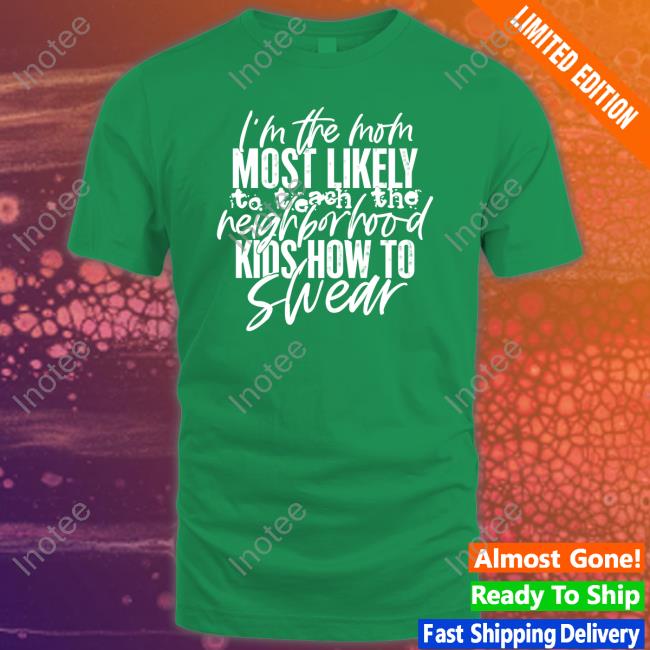 Irishpeachbackup I'm The Mom Most Likely To Teach The Neighborhood Kids How To Swear Hoodie