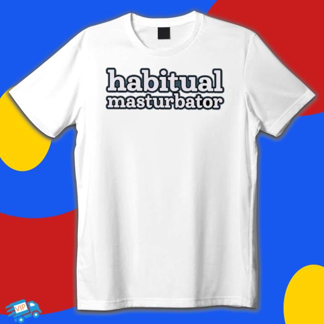 Habitual Masturbator shirt