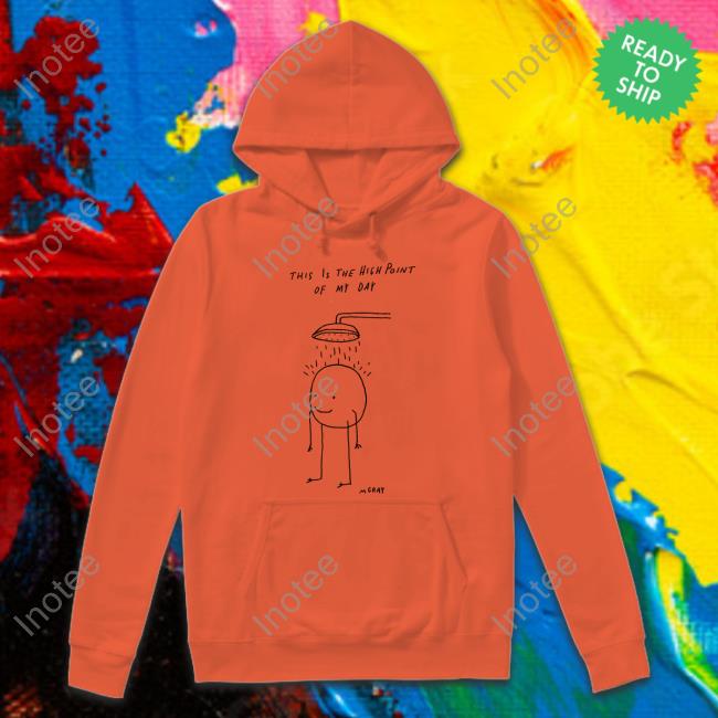 This Is The Hich Point Of My Day Tee Really Good Artist This Is The Hich Point Of My Day Sweatshirt