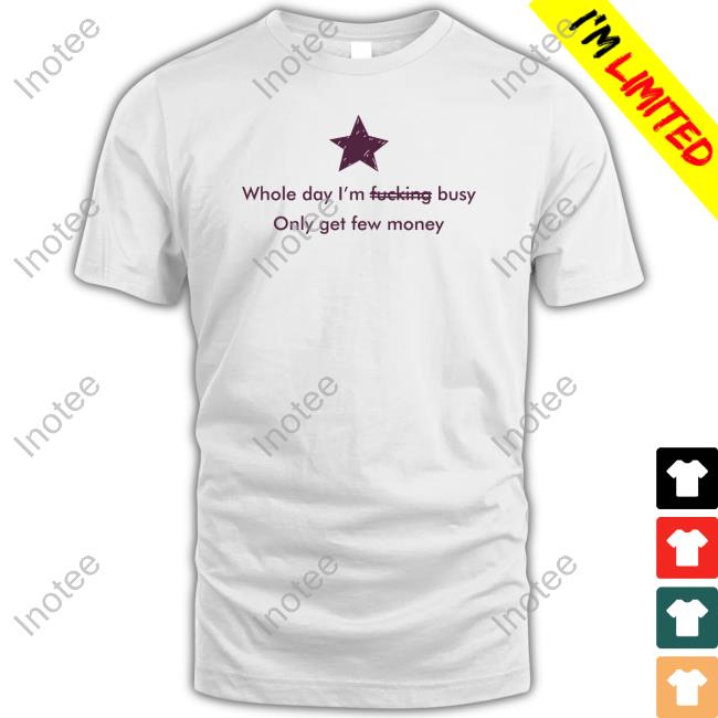 Boottoobig Whole Day I'm Fucking Pussy Only Get Few Money Shirt