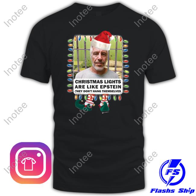 Christmas Lights Are Like Epstein They Don't Hang Themselves Tee Shirt