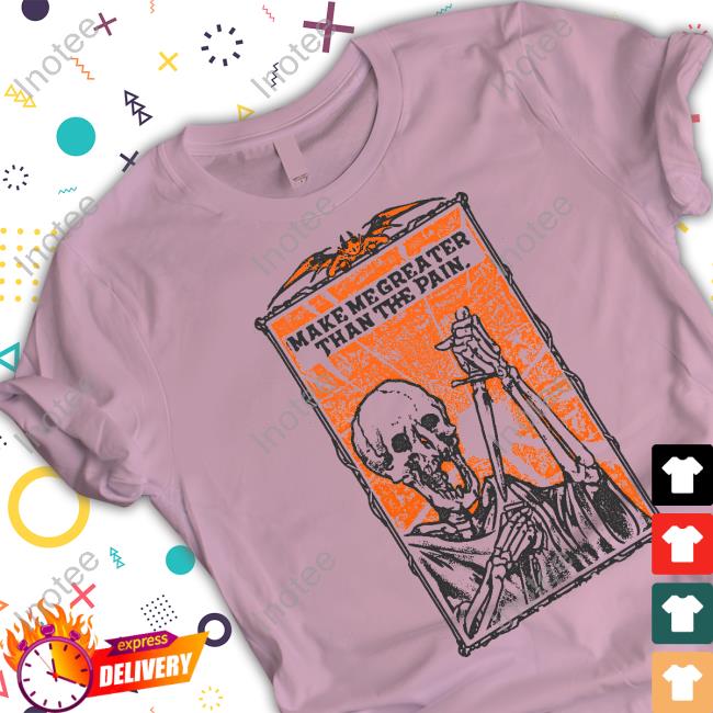 Skeleton Make Me Greater Than The Pain Official Shirt