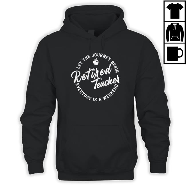 Official Retired Teacher Let The Journey Begin Everyday Is A Weekend T-Shirt